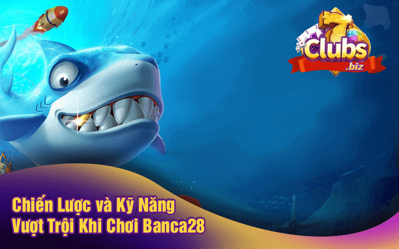 Chiến Lược và Kỹ Năng Vượt Trội Khi Chơi Banca28