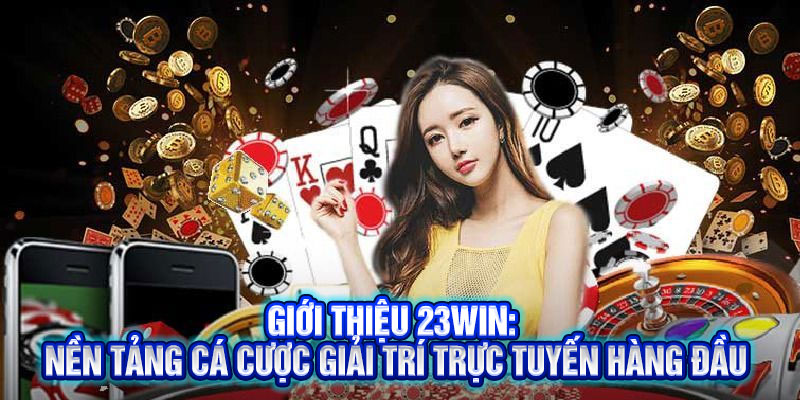 Giới thiệu 23Win: Nền tảng cá cược giải trí trực tuyến hàng đầu