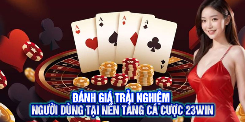 Đánh giá trải nghiệm người dùng tại nền tảng cá cược 23Win